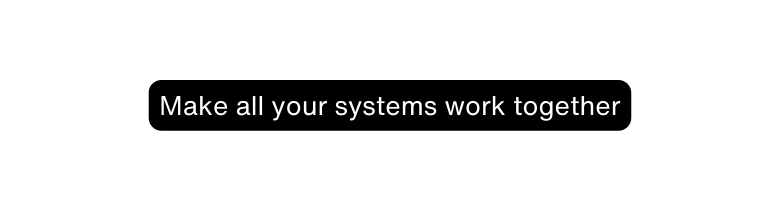 Make all your systems work together